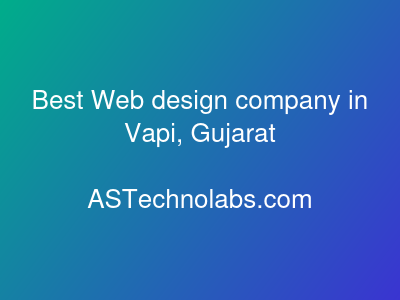 Best Web design company in Vapi, Gujarat  at ASTechnolabs.com